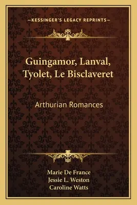 Guingamor, Lanval, Tyolet, Le Bisclaveret: Arturian Romances - Guingamor, Lanval, Tyolet, Le Bisclaveret: Arthurian Romances