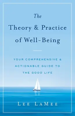 Teoria și practica bunăstării: Ghidul dvs. cuprinzător și aplicabil pentru o viață bună - The Theory & Practice of Well-Being: Your Comprehensive & Actionable Guide to the Good Life