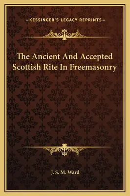 Ritul Scoțian Antic și Acceptat în Francmasonerie - The Ancient And Accepted Scottish Rite In Freemasonry