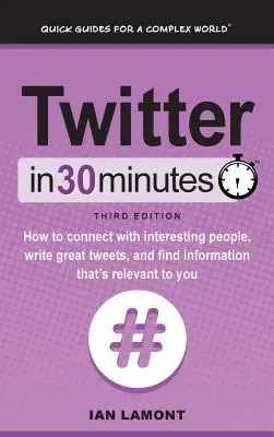 Twitter în 30 de minute (ediția a 3-a): Cum să vă conectați cu oameni interesanți, să scrieți tweet-uri grozave și să găsiți informații relevante pentru dumneavoastră - Twitter In 30 Minutes (3rd Edition): How to connect with interesting people, write great tweets, and find information that's relevant to you