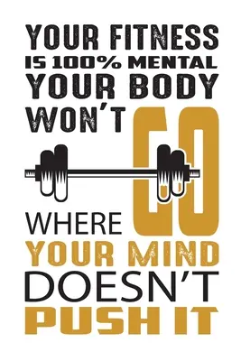 Fitness-ul tău este 100% mental corpul tău nu va merge acolo unde mintea ta nu îl împinge: Construiți mușchi, ardeți grăsimi și sculptați corpul pe care îl doriți, oriunde, oricând - Your fitness is 100% mental your body won't go where your mind doesn't push it: Build muscle, burn fat, and sculpt the body you want, wherever, whenev