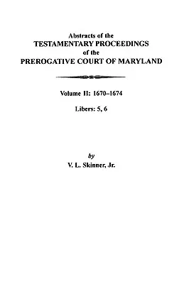 Rezumate ale procedurilor testamentare ale Curții prerogative din Maryland: Volumul II: 1670-1674. Libr: 5, 6 - Abstracts of the Testamentary Proceedings of the Prerogative Court of Maryland: Volume II: 1670-1674. Libers: 5, 6