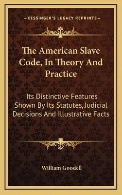 Codul sclavului american, în teorie și practică: Caracteristicile sale distinctive evidențiate de statutele sale, deciziile judiciare și faptele ilustrative - The American Slave Code, In Theory And Practice: Its Distinctive Features Shown By Its Statutes, Judicial Decisions And Illustrative Facts