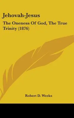 Iehova-Jesus: Unicitatea lui Dumnezeu, adevărata Trinitate (1876) - Jehovah-Jesus: The Oneness Of God, The True Trinity (1876)