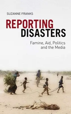 Raportarea dezastrelor: Foamete, ajutor, politică și mass-media - Reporting Disasters: Famine, Aid, Politics and the Media