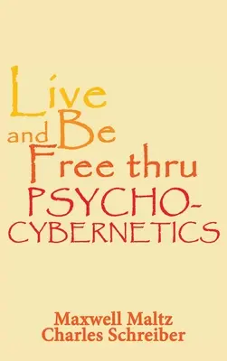 Trăiește și fii liber prin psiho-cibernetică - Live and Be Free Thru Psycho-Cybernetics