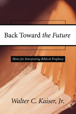 Înapoi spre viitor: Sugestii pentru interpretarea profeției biblice - Back Toward the Future: Hints for Interpreting Biblical Prophecy