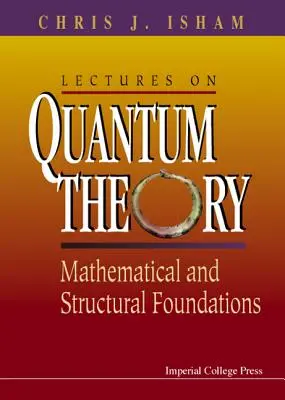 Lectures on Quantum Theory: Fundamente matematice și structurale - Lectures on Quantum Theory: Mathematical and Structural Foundations