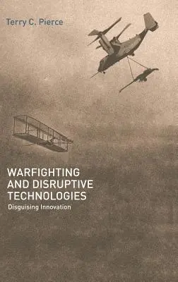 Lupta împotriva războiului și tehnologiile disruptive: Deghizarea inovației - Warfighting and Disruptive Technologies: Disguising Innovation