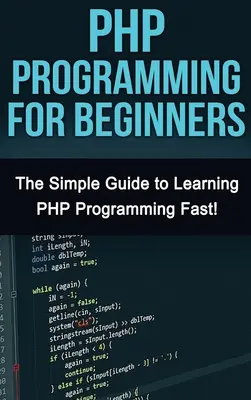 Programare PHP pentru începători: The Simple Guide to Learning PHP Fast! - PHP Programming For Beginners: The Simple Guide to Learning PHP Fast!