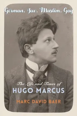 German, evreu, musulman, homosexual: viața și epoca lui Hugo Marcus - German, Jew, Muslim, Gay: The Life and Times of Hugo Marcus