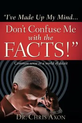 M-am hotărât... Nu mă confundați cu faptele! - I've Made Up My Mind...Don't Confuse Me with the Facts!