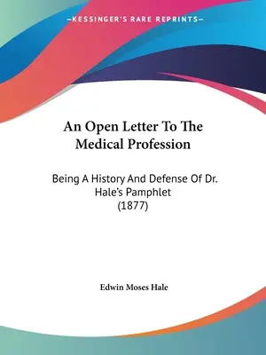O scrisoare deschisă către profesia medicală: O istorie și o apărare a pamfletului doctorului Hale (1877) - An Open Letter To The Medical Profession: Being A History And Defense Of Dr. Hale's Pamphlet (1877)