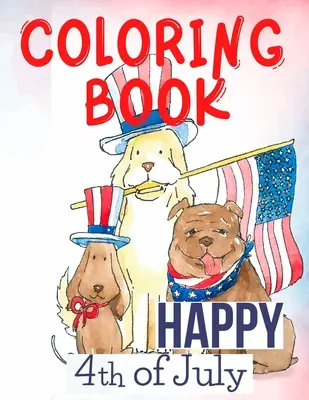 Happy 4th of July Coloring Book. perfectă pentru ei, patrioți, iubitorii SUA, pentru cei care duc dorul casei și familiei lor iubite. Iubiți SUA! - Happy 4th of July Coloring Book.Perfect for Them, the Patriots, the USA Lovers, for Those That Miss Their Beloved Home and Family. Love USA!