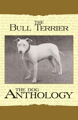 Bull Terrier - O antologie canină (A Vintage Dog Books Breed Classic) - The Bull Terrier - A Dog Anthology (A Vintage Dog Books Breed Classic)