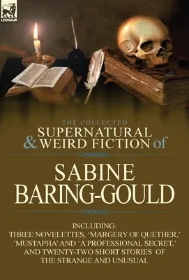 The Collected Supernatural and Weird Fiction of Sabine Baring-Gould: Inclusiv trei nuvele, „Margery of Quether”, „Mustapha” și „a Professional - The Collected Supernatural and Weird Fiction of Sabine Baring-Gould: Including Three Novelettes, 'Margery of Quether, ' 'Mustapha' and 'a Professional