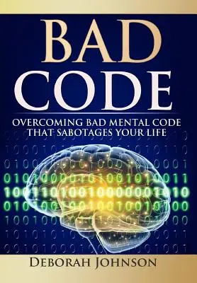 Codul Rău: Depășirea codului mental rău care îți sabotează viața - Bad Code: Overcoming Bad Mental Code that Sabotages Your Life
