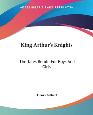 King Arthur's Knights: Poveștile repovestite pentru băieți și fete - King Arthur's Knights: The Tales Retold For Boys And Girls