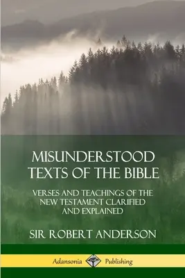 Texte neînțelese ale Bibliei: Versuri și învățături ale Noului Testament clarificate și explicate - Misunderstood Texts of the Bible: Verses and Teachings of the New Testament Clarified and Explained