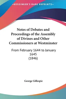 Notes of Debates and Proceedings of the Assembly of Divines and Other Commissioners at Westminster: Din februarie 1644 până în ianuarie 1645 - Notes of Debates and Proceedings of the Assembly of Divines and Other Commissioners at Westminster: From February 1644 to January 1645