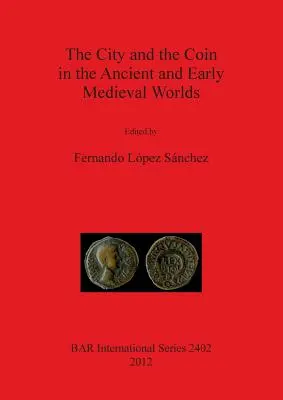 Orașul și moneda în lumea antică și medievală timpurie - The City and the Coin in the Ancient and Early Medieval Worlds