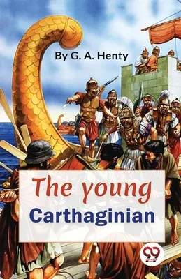 Tânărul cartaginez O poveste din vremea lui Hannibal [The Young Carthaginian A story Of The Times Of Hannibal - The Young Carthaginian A story Of The Times Of Hannibal