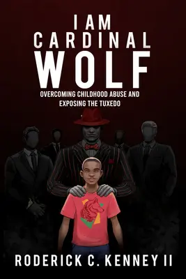 Eu sunt lupul cardinal: Depășirea abuzului din copilărie și demascarea fracului - I Am Cardinal Wolf: Overcoming Childhood Abuse and Exposing the Tuxedo