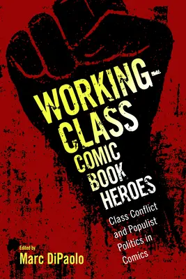 Eroi de benzi desenate ai clasei muncitoare: Conflictul de clasă și politica populistă în benzile desenate - Working-Class Comic Book Heroes: Class Conflict and Populist Politics in Comics