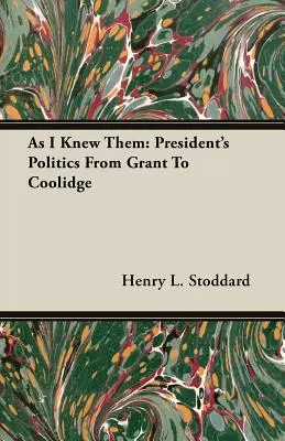As I Knew Them: President's Politics From Grant To Coolidge
