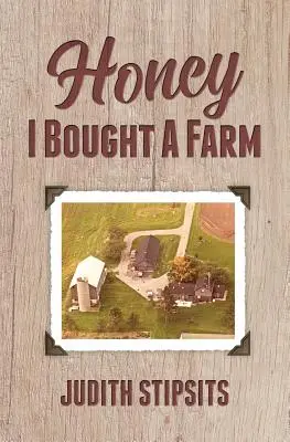 Honey, I Bought a Farm: Cum am supraviețuit acestei și altor aventuri uimitoare - Honey, I Bought a Farm: How I Survived This and Other Amazing Adventures