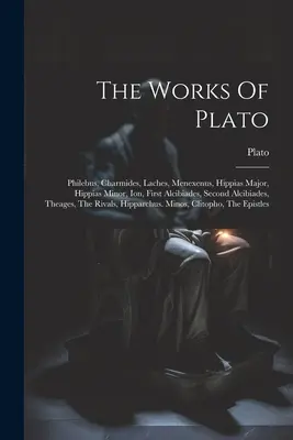 Operele lui Platon: Philebus, Charmides, Laches, Menexenus, Hippias Major, Hippias Minor, Ion, Primul Alcibiades, Al doilea Alcibiades, Theage - The Works Of Plato: Philebus, Charmides, Laches, Menexenus, Hippias Major, Hippias Minor, Ion, First Alcibiades, Second Alcibiades, Theage