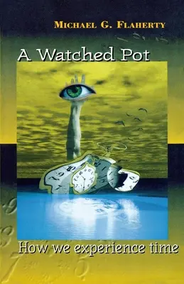 O oală supravegheată: Cum experimentăm timpul - A Watched Pot: How We Experience Time