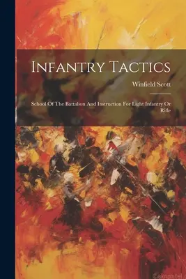 Tactica infanteriei: Școala batalionului și instrucția pentru infanterie ușoară sau pușcă - Infantry Tactics: School Of The Battalion And Instruction For Light Infantry Or Rifle