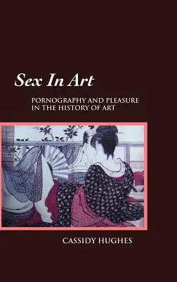 Sexul în artă: Pornografie și plăcere în istoria artei - Sex in Art: Pornography and Pleasure in the History of Art