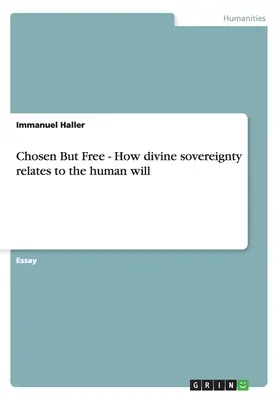 Ales dar liber: Cum se raportează suveranitatea divină la voința umană - Chosen But Free: How divine sovereignty relates to the human will