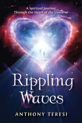 Rippling Waves: O călătorie spirituală prin inima universului Prin inima universului - Rippling Waves: A Spiritual Journey Through the Heart of the Universe Through the Heart of the Universe