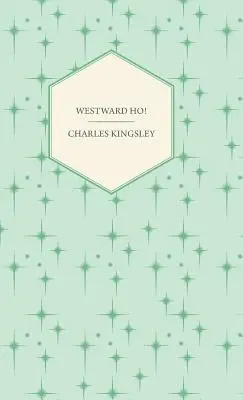 Westward Ho! - Or, The Voyages and Adventures of Sir Amyas Leigh, Knight of Burrough in the County of Devon