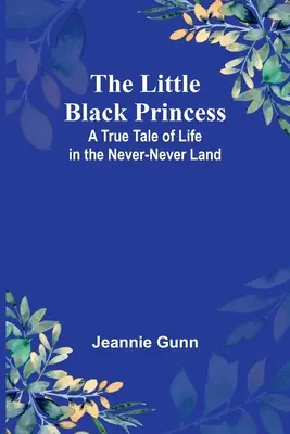 Micuța prințesă neagră: O poveste adevărată despre viața în Never-Never Land - The Little Black Princess: A True Tale of Life in the Never-Never Land