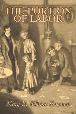 Porția de muncă de Mary E. Wilkins Freeman, Fiction, Literary - The Portion of Labor by Mary E. Wilkins Freeman, Fiction, Literary