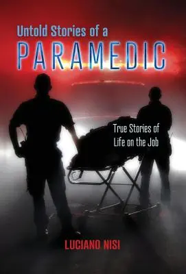 Poveștile nespuse ale unui paramedic: Povești adevărate de viață la locul de muncă - Untold Stories of a Paramedic: True Stories of Life on the Job