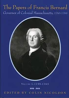 Documentele lui Francis Bernard: guvernator al statului colonial Massachusetts, 1760-1769 Volumul 1 - The Papers of Francis Bernard: Governor of Colonial Massachusetts, 1760-1769 Volume 1