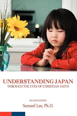 Understanding Japan Through the Eyes of Christian Faith (Înțelegerea Japoniei prin ochii credinței creștine): Ediția a doua - Understanding Japan Through the Eyes of Christian Faith: Second Edition