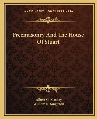 Francmasoneria și Casa Stuart - Freemasonry And The House Of Stuart
