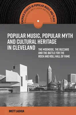 Muzică populară, mit popular și patrimoniu cultural în Cleveland: The Moondog, the Buzzard and the Battle for the Rock and Roll Hall of Fame - Popular Music, Popular Myth and Cultural Heritage in Cleveland: The Moondog, the Buzzard and the Battle for the Rock and Roll Hall of Fame