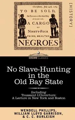 Fără vânătoare de sclavi în vechiul stat Bay: An Appeal to the People and Legislature of Massachusetts -- Including, Toussaint L'Ouverture: A Lecture in New - No Slave-Hunting in the Old Bay State: An Appeal to the People and Legislature of Massachusetts -- Including, Toussaint L'Ouverture: A Lecture in New
