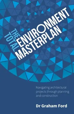 Masterplanul de mediu total: Navigarea proiectelor arhitecturale prin planificare și construcție - The Total Environment Masterplan: Navigating Architectural Projects Through Planning and Construction