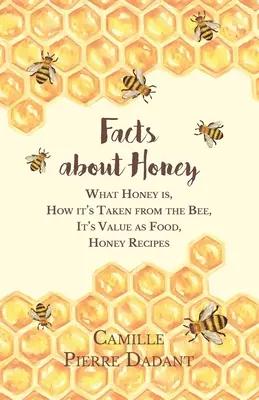 Fapte despre miere;Ce este mierea, cum este luată de la albine, valoarea ei ca aliment, rețete cu miere - Facts about Honey;What Honey is, How it's Taken from the Bee, It's Value as Food, Honey Recipes