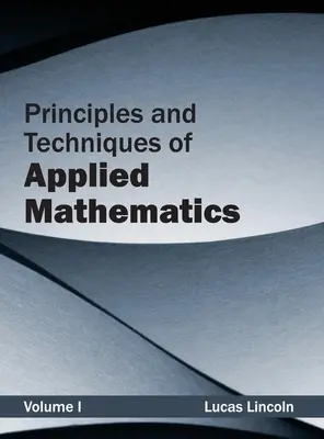 Principii și tehnici de matematică aplicată: Volumul I - Principles and Techniques of Applied Mathematics: Volume I