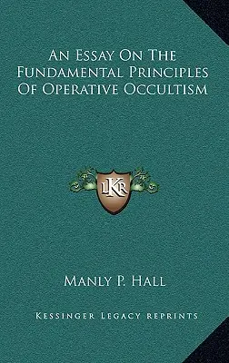 Un eseu despre principiile fundamentale ale ocultismului operativ - An Essay On The Fundamental Principles Of Operative Occultism