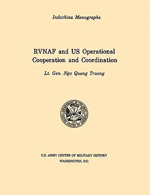 RVNAF and US Operational Cooperation and Coordination (Centrul de Istorie Militară al Armatei SUA, seria de monografii Indochina) - RVNAF and US Operational Cooperation and Coordination (U.S. Army Center for Military History Indochina Monograph series)